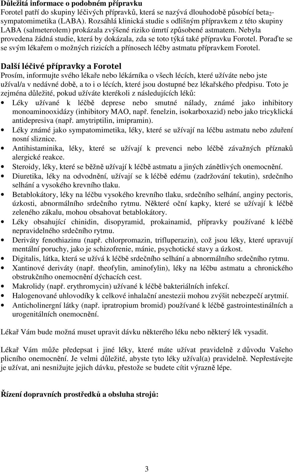 Nebyla provedena žádná studie, která by dokázala, zda se toto týká také přípravku Forotel. Poraďte se se svým lékařem o možných rizicích a přínosech léčby astmatu přípravkem Forotel.