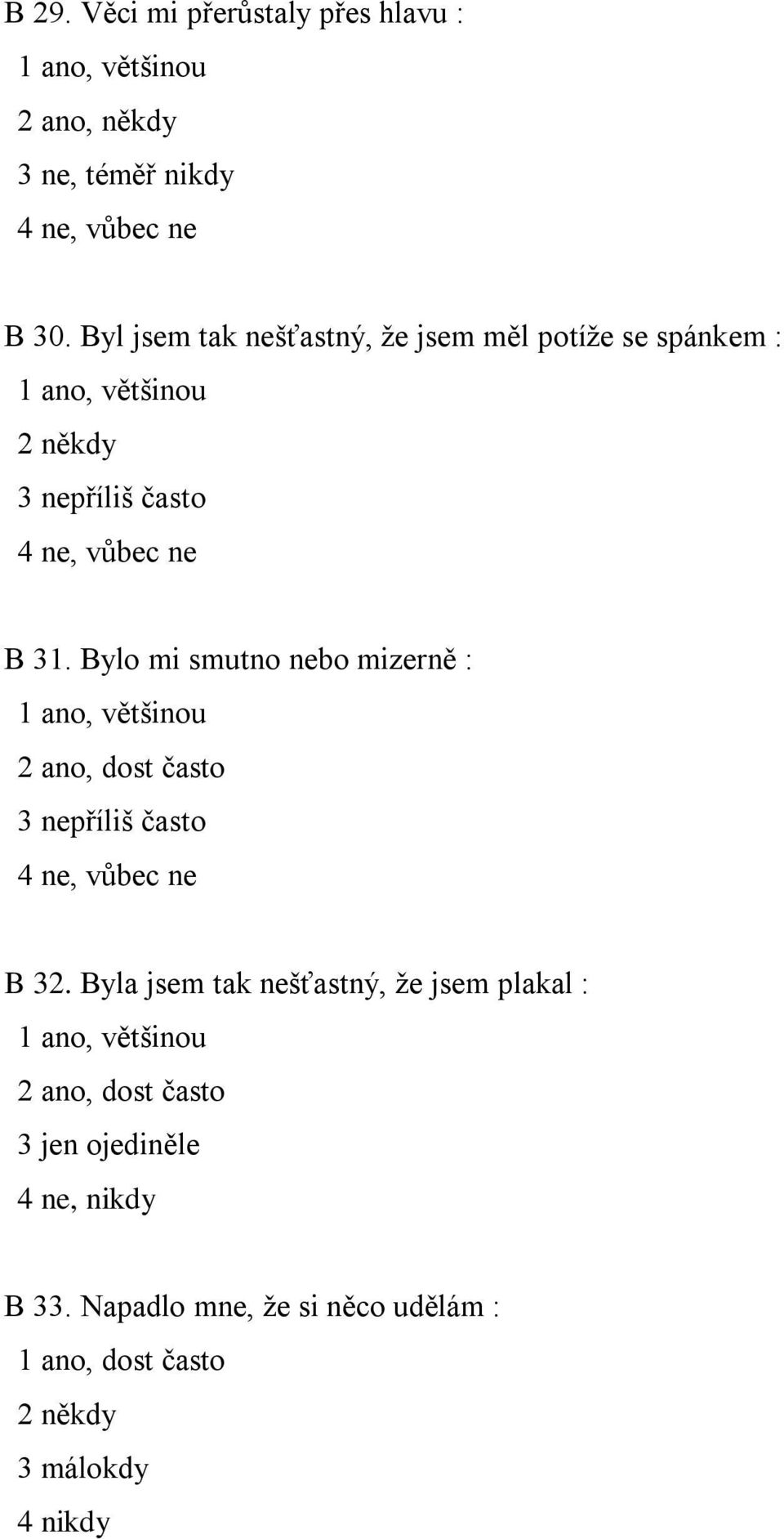 Bylo mi smutno nebo mizerně : 1 ano, většinou 2 ano, dost často 3 nepříliš často 4 ne, vůbec ne B 32.