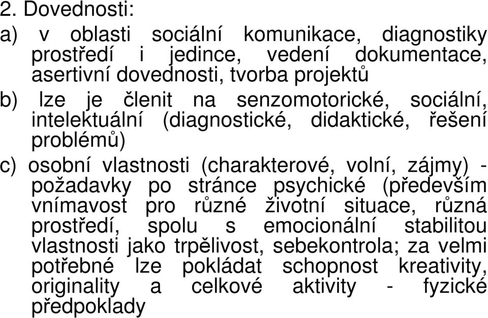 volní, zájmy) - požadavky po stránce psychické (především vnímavost pro různé životní situace, různá prostředí, spolu s emocionální stabilitou