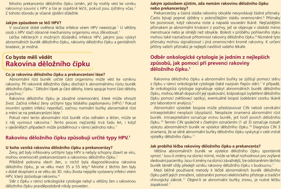 1 Léčba některých z možných důsledků infekce HPV, jakými jsou výskyt abnormálních buněk děložního čípku, rakoviny děložního čípku a genitálních bradavic, je možná.