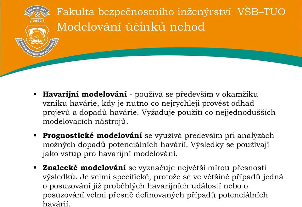 Prognostické modelování se využívá především při analýzách možných dopadů potenciálních havárií. Výsledky se používají jako vstup pro havarijní modelování.