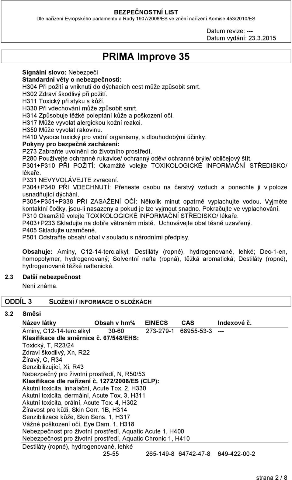 H410 Vysoce toxický pro vodní organismy, s dlouhodobými účinky. Pokyny pro bezpečné zacházení: P273 Zabraňte uvolnění do životního prostředí.