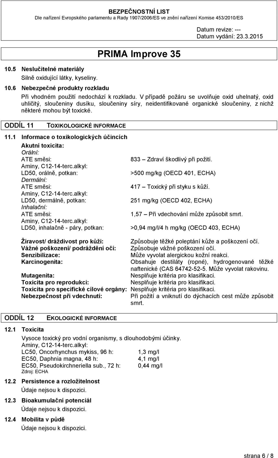 ODDÍL 11 TOXIKOLOGICKÉ INFORMACE 11.1 Informace o toxikologických účincích Akutní toxicita: Orální: ATE směsi: Aminy, C12-14-terc.alkyl: LD50, orálně, potkan: Dermální: ATE směsi: Aminy, C12-14-terc.