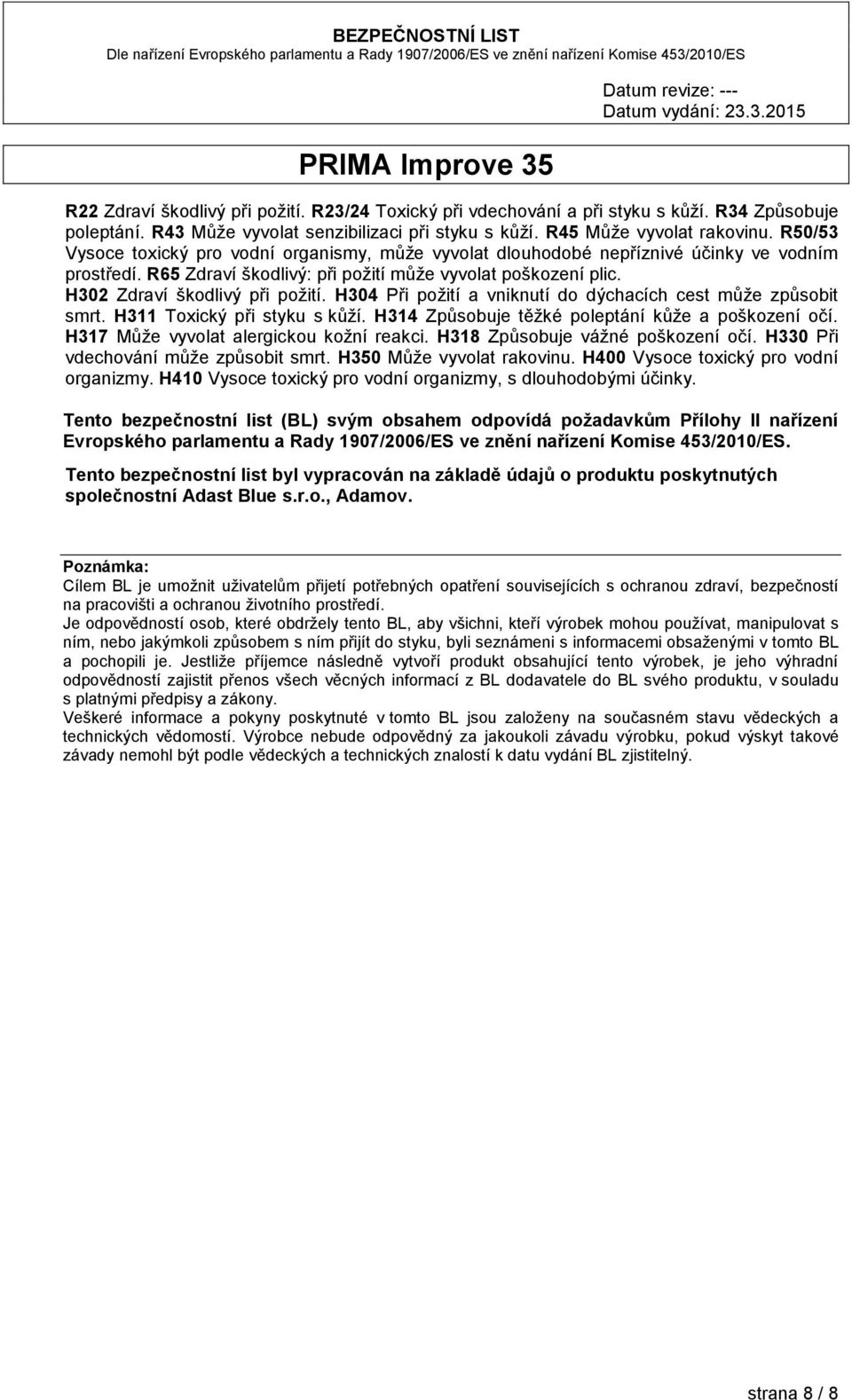 H304 Při požití a vniknutí do dýchacích cest může způsobit smrt. H311 Toxický při styku s kůží. H314 Způsobuje těžké poleptání kůže a poškození očí. H317 Může vyvolat alergickou kožní reakci.