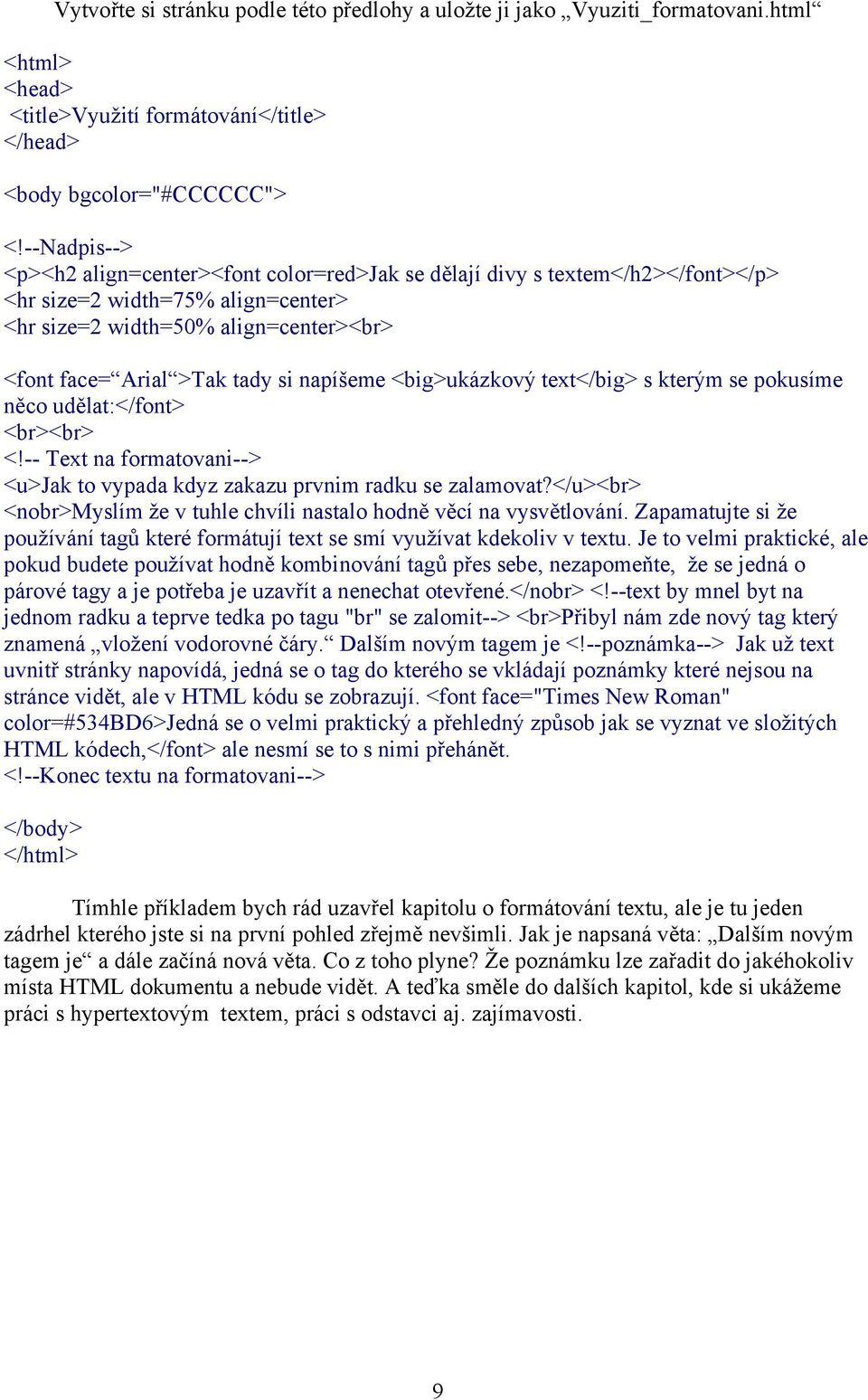 napíšeme <big>ukázkový text</big> s kterým se pokusíme něco udělat:</font> <br><br> <!-- Text na formatovani--> <u>jak to vypada kdyz zakazu prvnim radku se zalamovat?