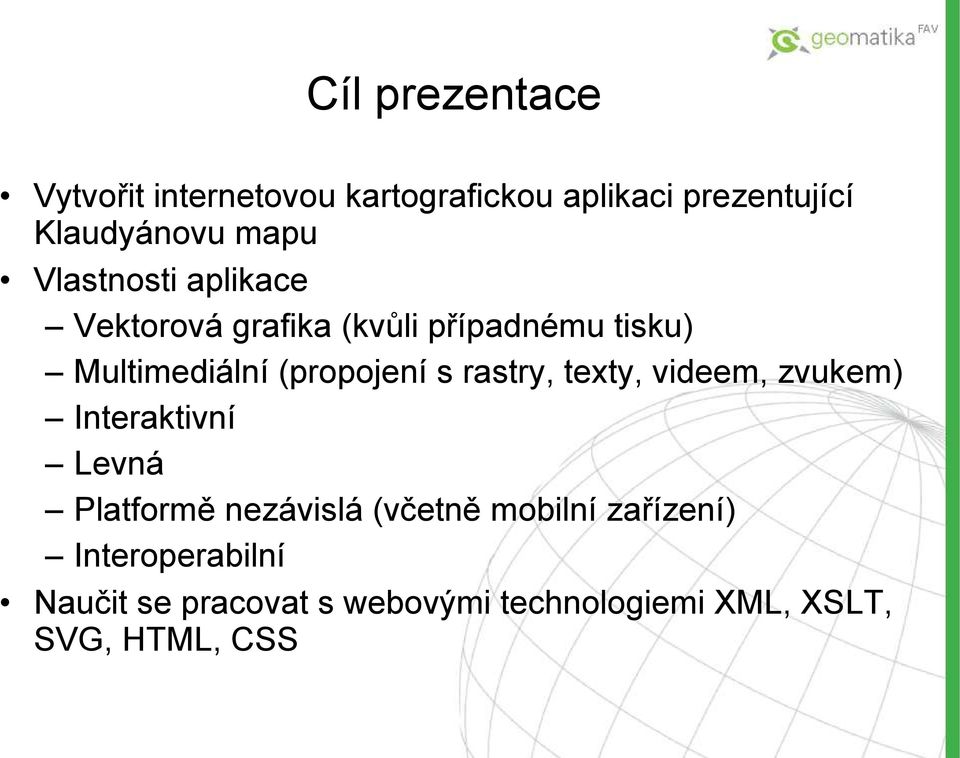 rastry, texty, videem, zvukem) Interaktivní Levná Platformě nezávislá (včetně mobilní