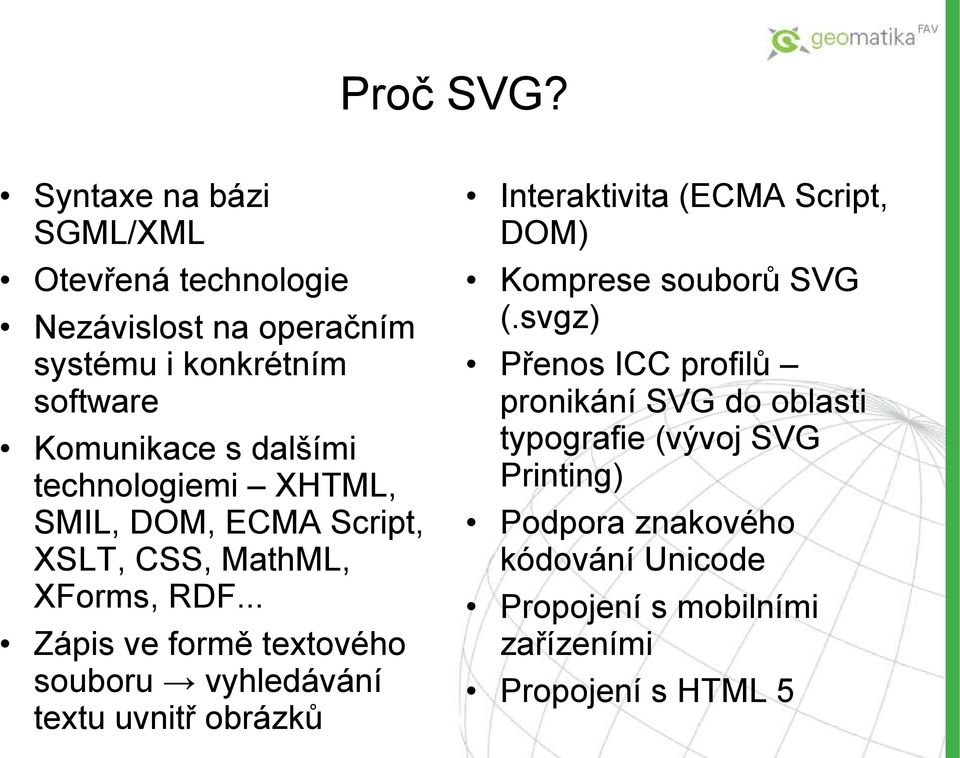 technologiemi XHTML, SMIL, DOM, ECMA Script, XSLT, CSS, MathML, XForms, RDF.