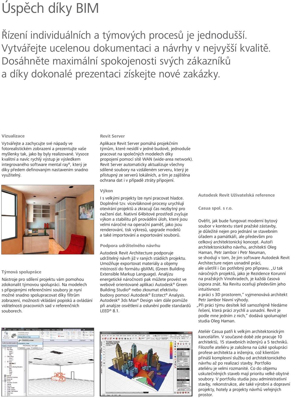 Vizualizace Vytvářejte a zachycujte své nápady ve fotorealistickém zobrazení a prezentujte vaše myšlenky tak, jako by byly realizované.