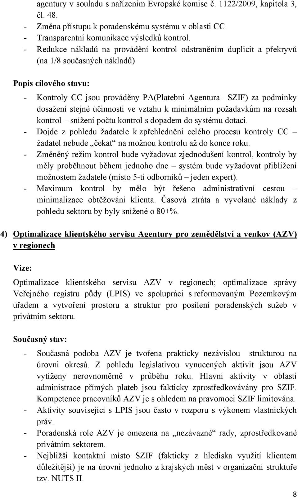 stejné účinnosti ve vztahu k minimálním požadavkům na rozsah kontrol snížení počtu kontrol s dopadem do systému dotací.