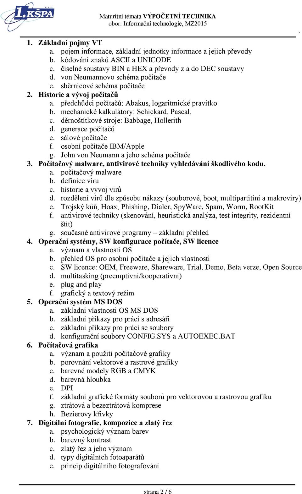 Hollerith d generace počítačů e sálové počítače f osobní počítače IBM/Apple g John von Neumann a jeho schéma počítače 3 Počítačový malware, antivirové techniky vyhledávání škodlivého kodu a