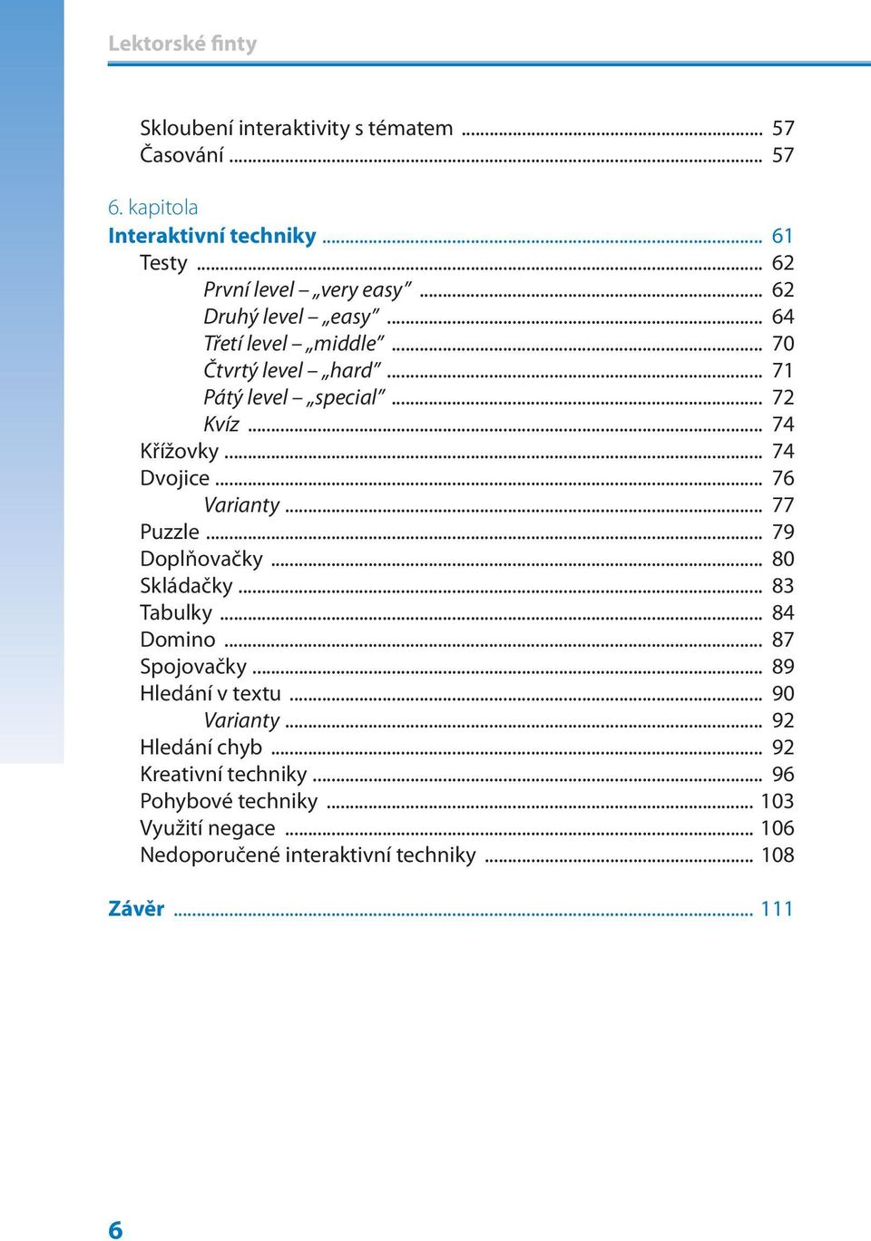 .. 76 Varianty... 77 Puzzle... 79 Doplňovačky... 80 Skládačky... 83 Tabulky... 84 Domino... 87 Spojovačky... 89 Hledání v textu... 90 Varianty.