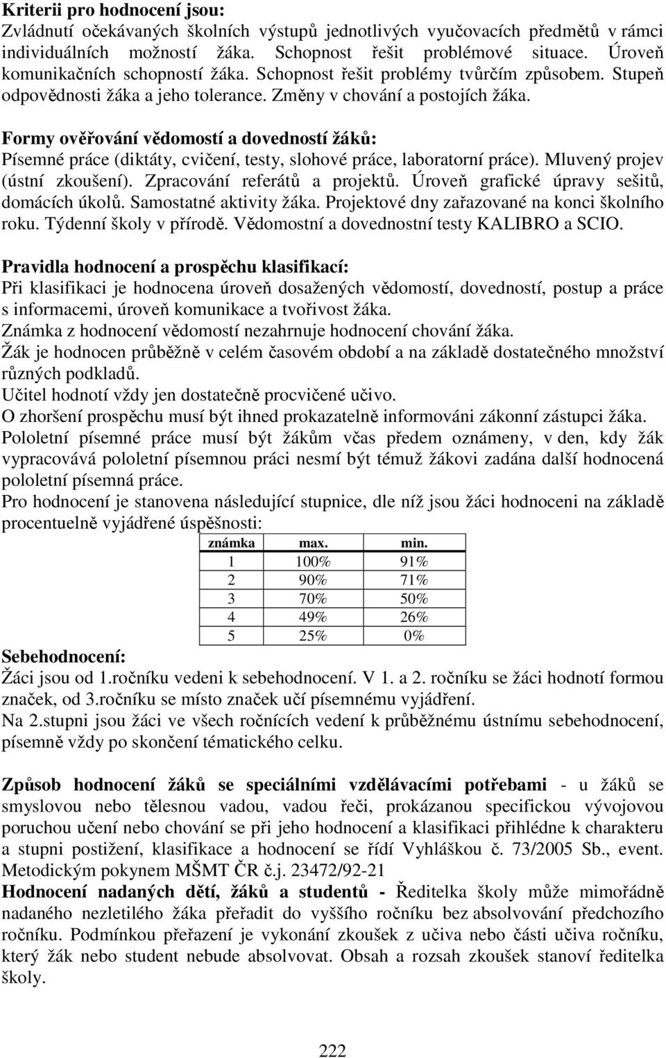 Formy ověřování vědomostí a dovedností žáků: Písemné práce (diktáty, cvičení, testy, slohové práce, laboratorní práce). Mluvený projev (ústní zkoušení). Zpracování referátů a projektů.