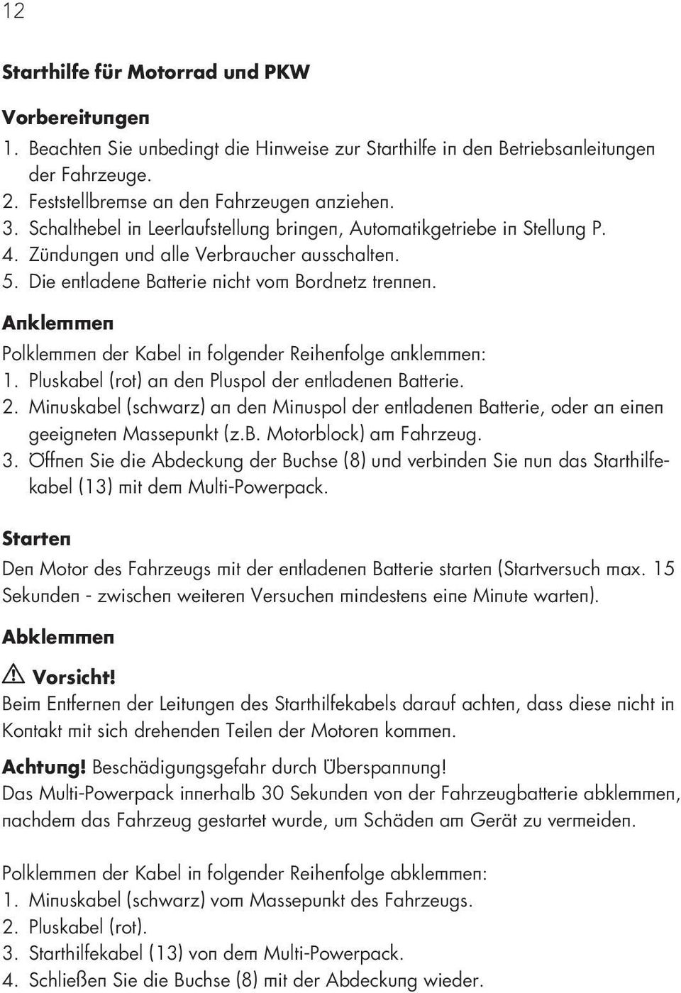 Anklemmen Polklemmen der Kabel in folgender Reihenfolge anklemmen: 1. Pluskabel (rot) an den Pluspol der entladenen Batterie. 2.