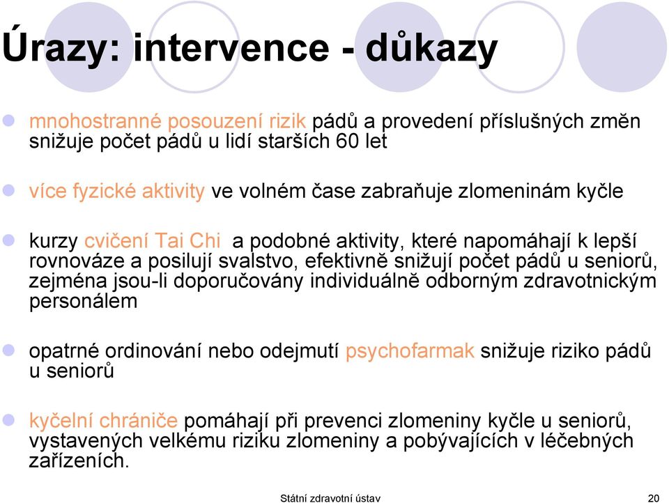 seniorů, zejména jsou-li doporučovány individuálnĕ odborným zdravotnickým personálem opatrné ordinování nebo odejmutí psychofarmak snižuje riziko pádů u seniorů