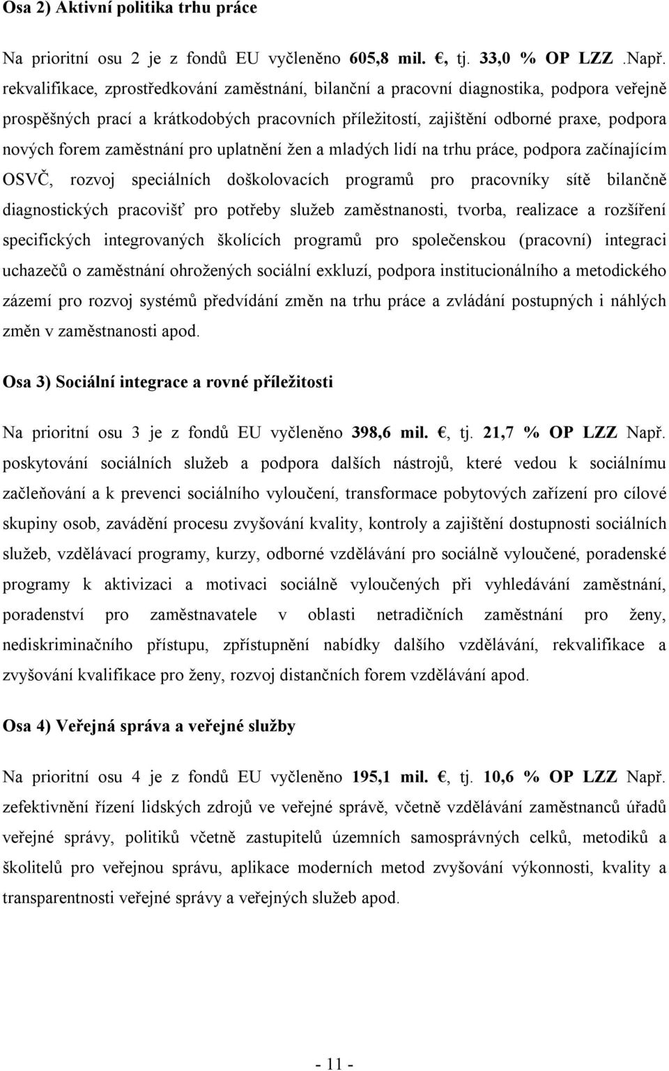 zaměstnání pro uplatnění žen a mladých lidí na trhu práce, podpora začínajícím OSVČ, rozvoj speciálních doškolovacích programů pro pracovníky sítě bilančně diagnostických pracovišť pro potřeby služeb