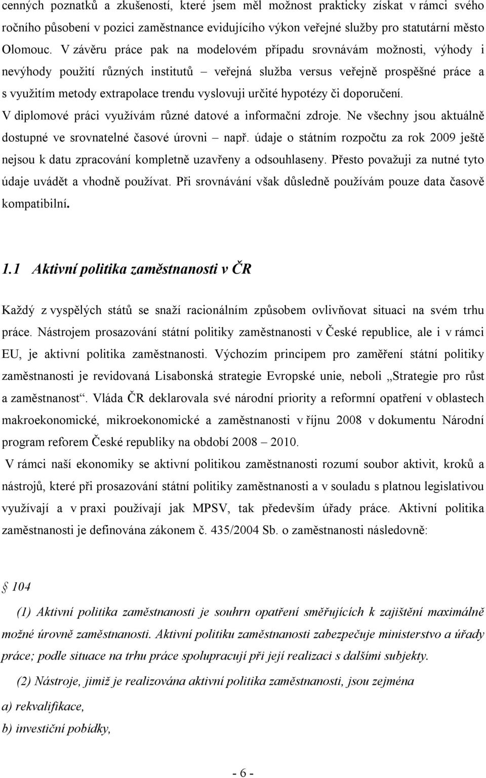 určité hypotézy či doporučení. V diplomové práci využívám různé datové a informační zdroje. Ne všechny jsou aktuálně dostupné ve srovnatelné časové úrovni např.