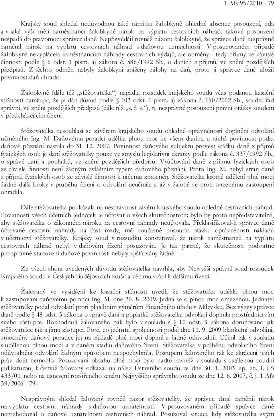V posuzovaném případě žalobkyně nevyplácela zaměstnancům náhrady cestovních výdajů, ale odměny - tedy příjmy ze závislé činnosti podle 6 odst. 1 písm. a) zákona č. 586/1992 Sb.