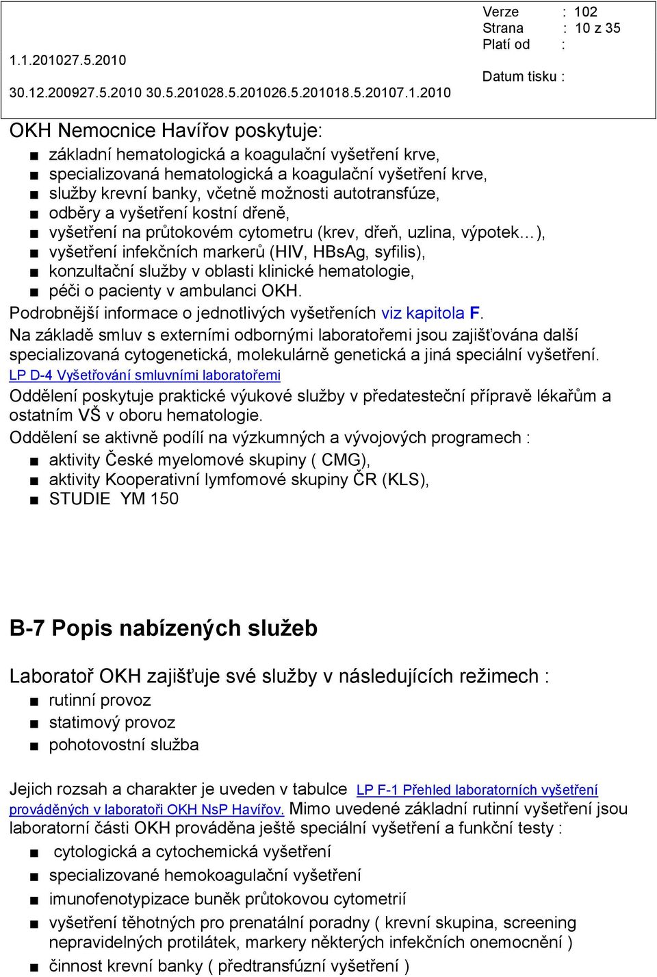 klinické hematologie, péči o pacienty v ambulanci OKH. Podrobnější informace o jednotlivých vyšetřeních viz kapitola F.