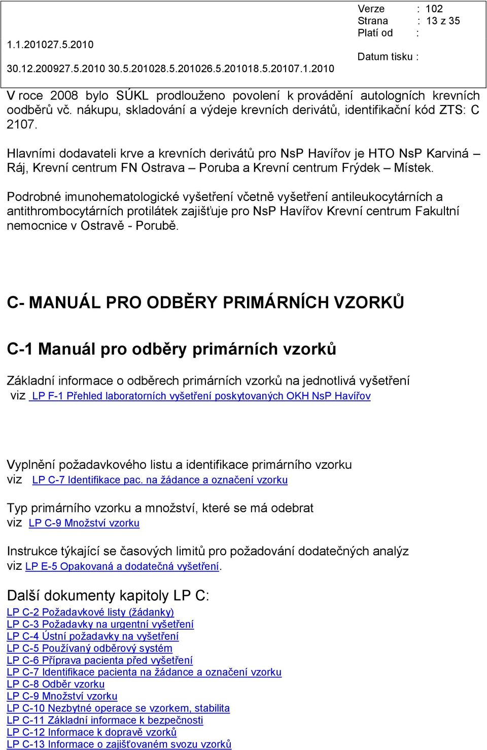 Podrobné imunohematologické vyšetření včetně vyšetření antileukocytárních a antithrombocytárních protilátek zajišťuje pro NsP Havířov Krevní centrum Fakultní nemocnice v Ostravě - Porubě.