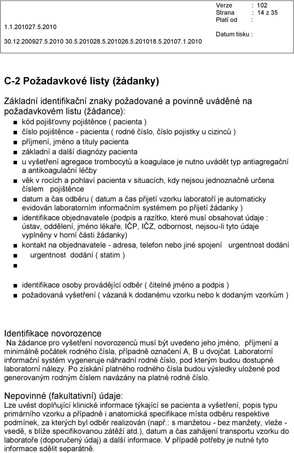 antikoagulační léčby věk v rocích a pohlaví pacienta v situacích, kdy nejsou jednoznačně určena číslem pojištěnce datum a čas odběru ( datum a čas přijetí vzorku laboratoří je automaticky evidován