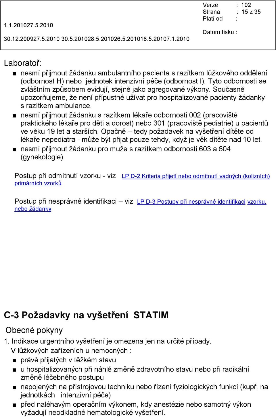 nesmí přijmout ţádanku s razítkem lékaře odbornosti 002 (pracoviště praktického lékaře pro děti a dorost) nebo 301 (pracoviště pediatrie) u pacientů ve věku 19 let a starších.