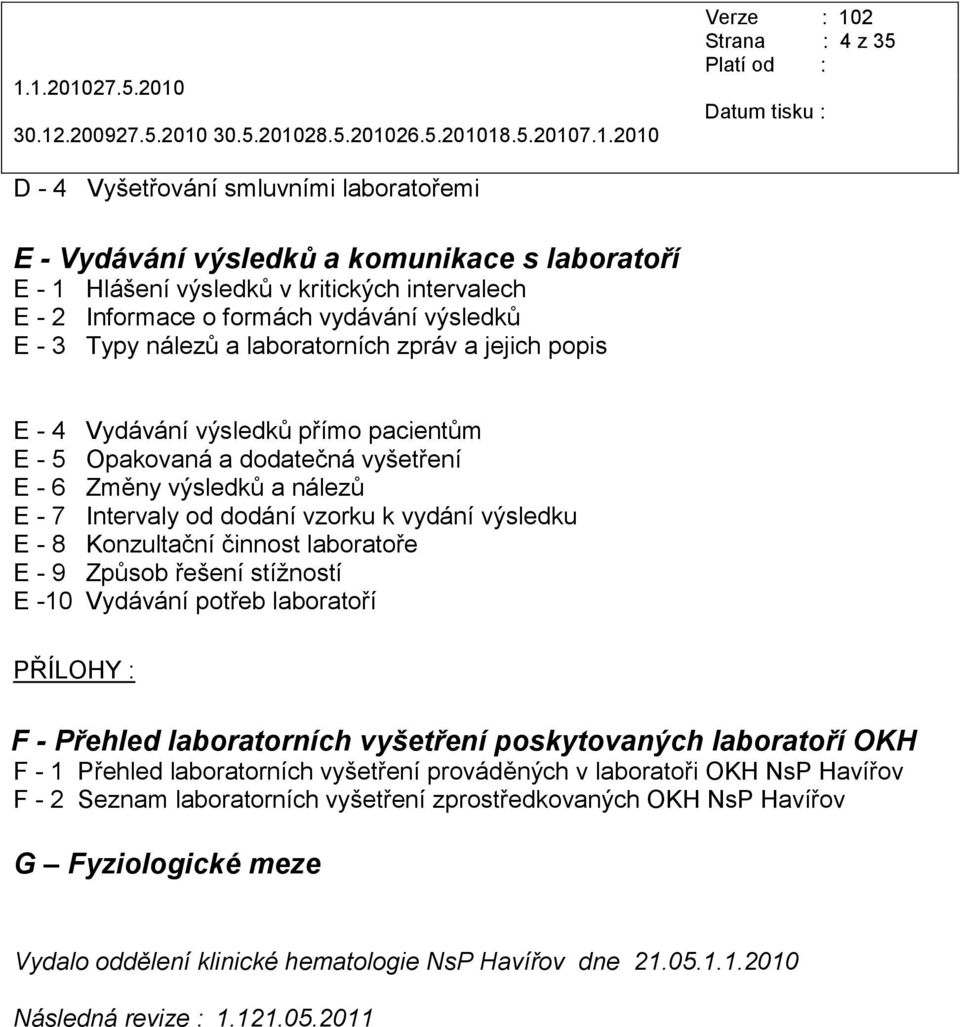 vydání výsledku E - 8 Konzultační činnost laboratoře E - 9 Způsob řešení stíţností E -10 Vydávání potřeb laboratoří PŘÍLOHY : F - Přehled laboratorních vyšetření poskytovaných laboratoří OKH F - 1