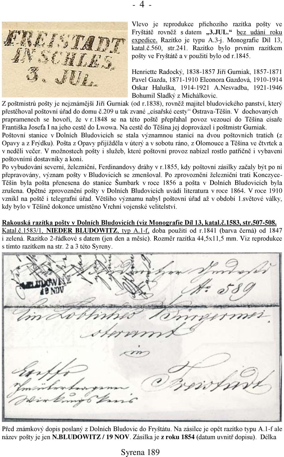 Henriette Radocký, 1838-1857 Jiří Gurniak, 1857-1871 Pavel Gazda, 1871-1910 Eleonora Gazdová, 1910-1914 Oskar Haluńka, 1914-1921 A.Nesvadba, 1921-1946 Bohumil Sladký z Michálkovic.