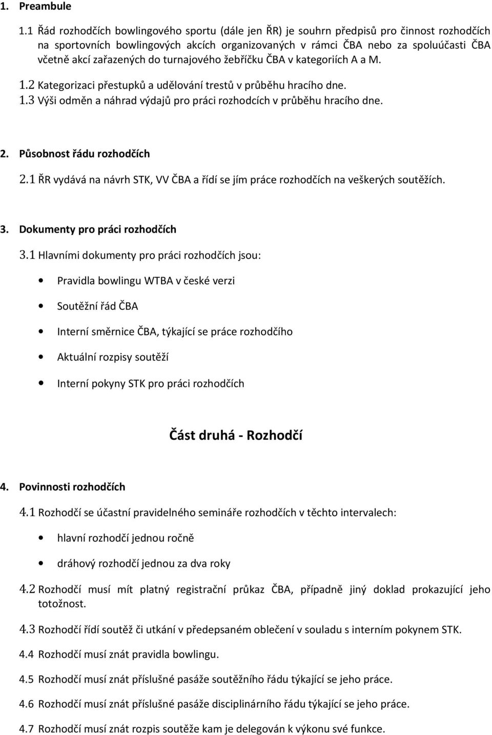 zařazených do turnajového žebříčku ČBA v kategoriích A a M. 1.2 Kategorizaci přestupků a udělování trestů v průběhu hracího dne. 1.3 Výši odměn a náhrad výdajů pro práci rozhodcích v průběhu hracího dne.