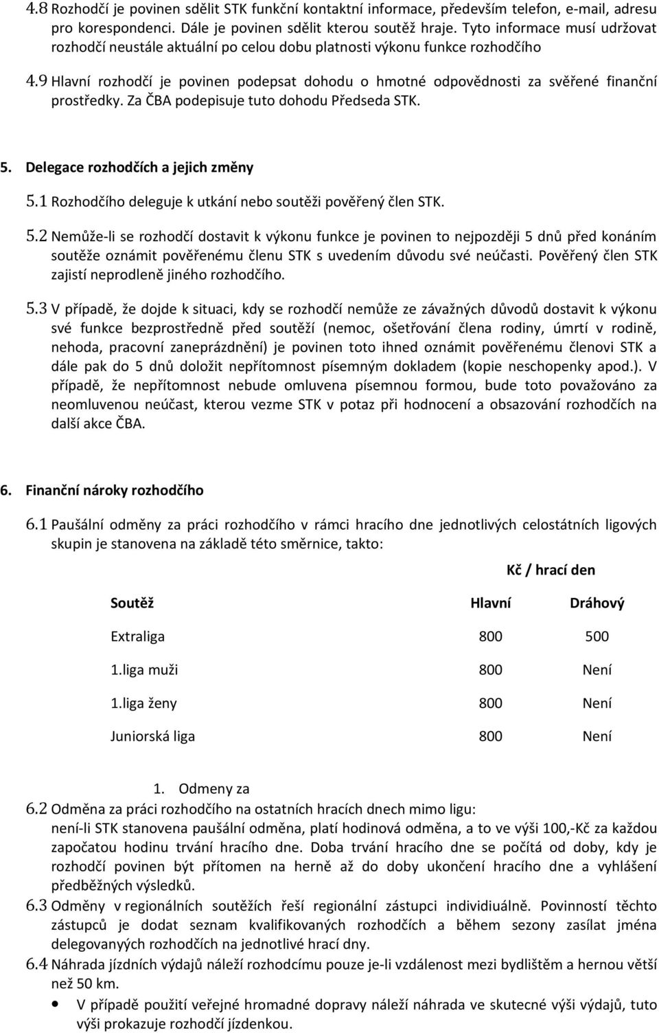 9 Hlavní rozhodčí je povinen podepsat dohodu o hmotné odpovědnosti za svěřené finanční prostředky. Za ČBA podepisuje tuto dohodu Předseda STK. 5. Delegace rozhodčích a jejich změny 5.