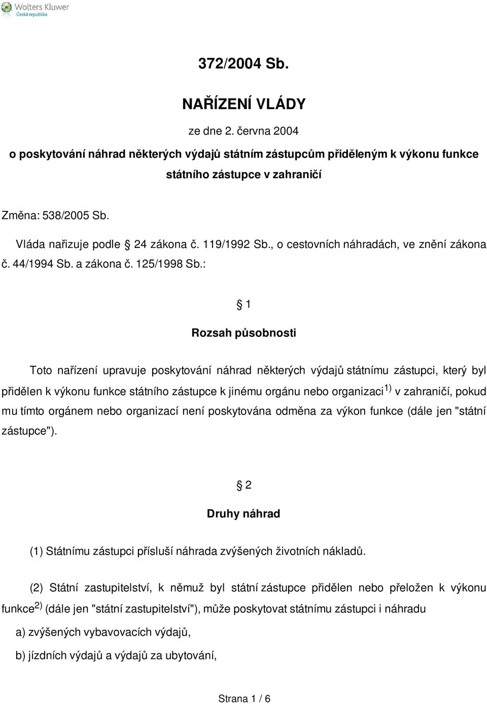 : 1 Rozsah působnosti Toto nařízení upravuje poskytování náhrad některých výdajů státnímu zástupci, který byl přidělen k výkonu funkce státního zástupce k jinému orgánu nebo organizaci 1) v