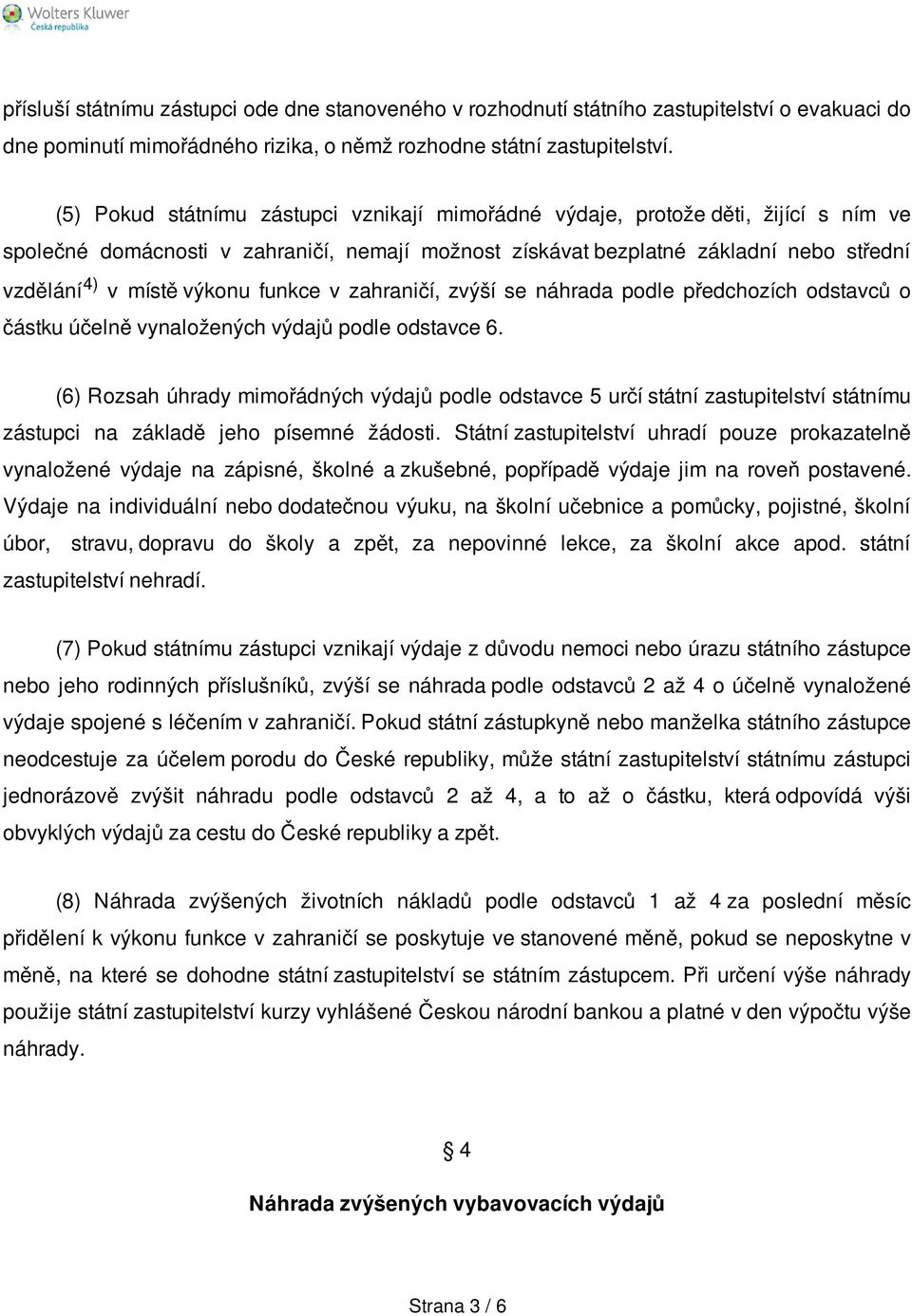 výkonu funkce v zahraničí, zvýší se náhrada podle předchozích odstavců o částku účelně vynaložených výdajů podle odstavce 6.