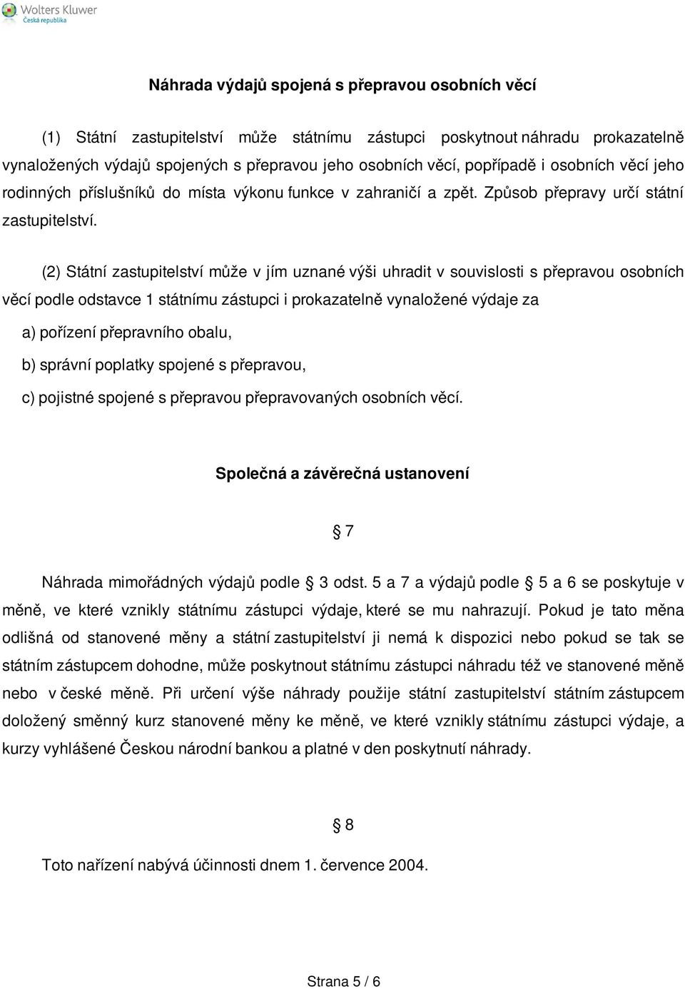 (2) Státní zastupitelství může v jím uznané výši uhradit v souvislosti s přepravou osobních věcí podle odstavce 1 státnímu zástupci i prokazatelně vynaložené výdaje za a) pořízení přepravního obalu,