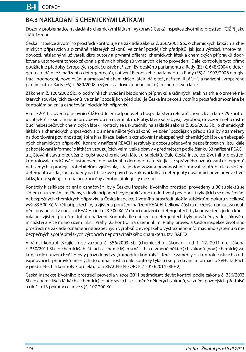 , o chemických látkách a chemických přípravcích a o změně některých zákonů, ve znění pozdějších předpisů, jak jsou výrobci, zhotoviteli, dovozci, následnými uživateli, distributory a prvními příjemci