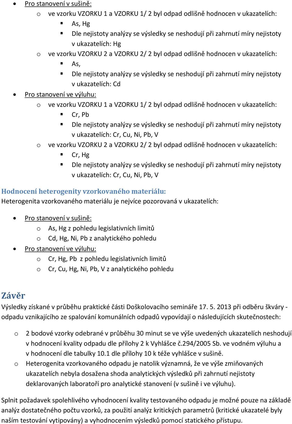 Cr, Hg v ukazatelích: Cr, Cu, Ni, Pb, V Hodnocení heterogenity vzorkovaného materiálu: Heterogenita vzorkovaného materiálu je nejvíce pozorovaná v ukazatelích: o As, Hg z pohledu legislativních