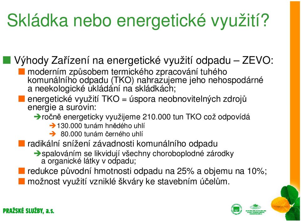 neekologické ukládání na skládkách; energetické využití TKO = úspora neobnovitelných zdrojů energie a surovin: ročně energeticky využijeme 210.