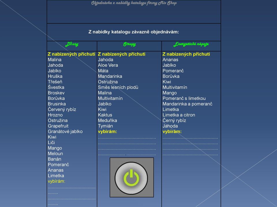 ........... Z nabízených příchutí Jahoda Aloe Vera Máta Mandarinka Ostružina Směs lesních plodů Malina Multivitamín Jablko Kiwi Kaktus Meduňka Tymián vybírám:.