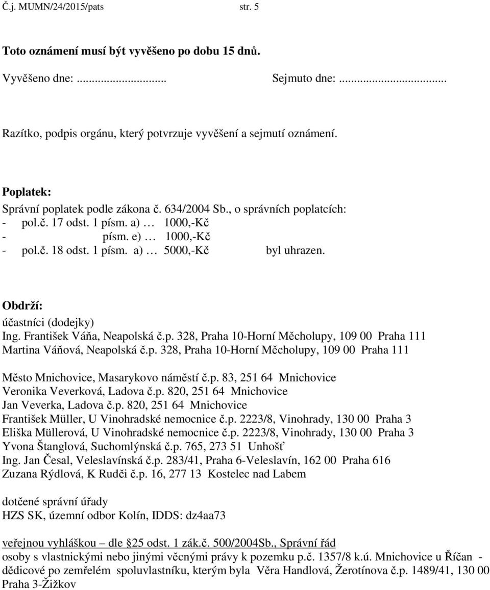 Obdrží: účastníci (dodejky) Ing. František Váňa, Neapolská č.p. 328, Praha 10-Horní Měcholupy, 109 00 Praha 111 Martina Váňová, Neapolská č.p. 328, Praha 10-Horní Měcholupy, 109 00 Praha 111 Město Mnichovice, Masarykovo náměstí č.