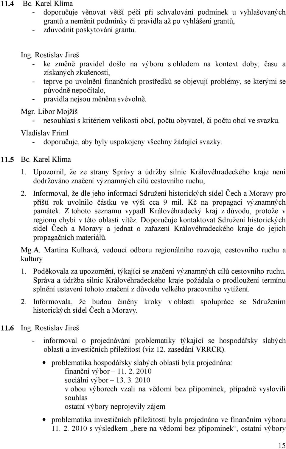 nepočítalo, - pravidla nejsou měněna svévolně. Mgr. Libor Mojžíš - nesouhlasí s kritériem velikosti obcí, počtu obyvatel, či počtu obcí ve svazku.