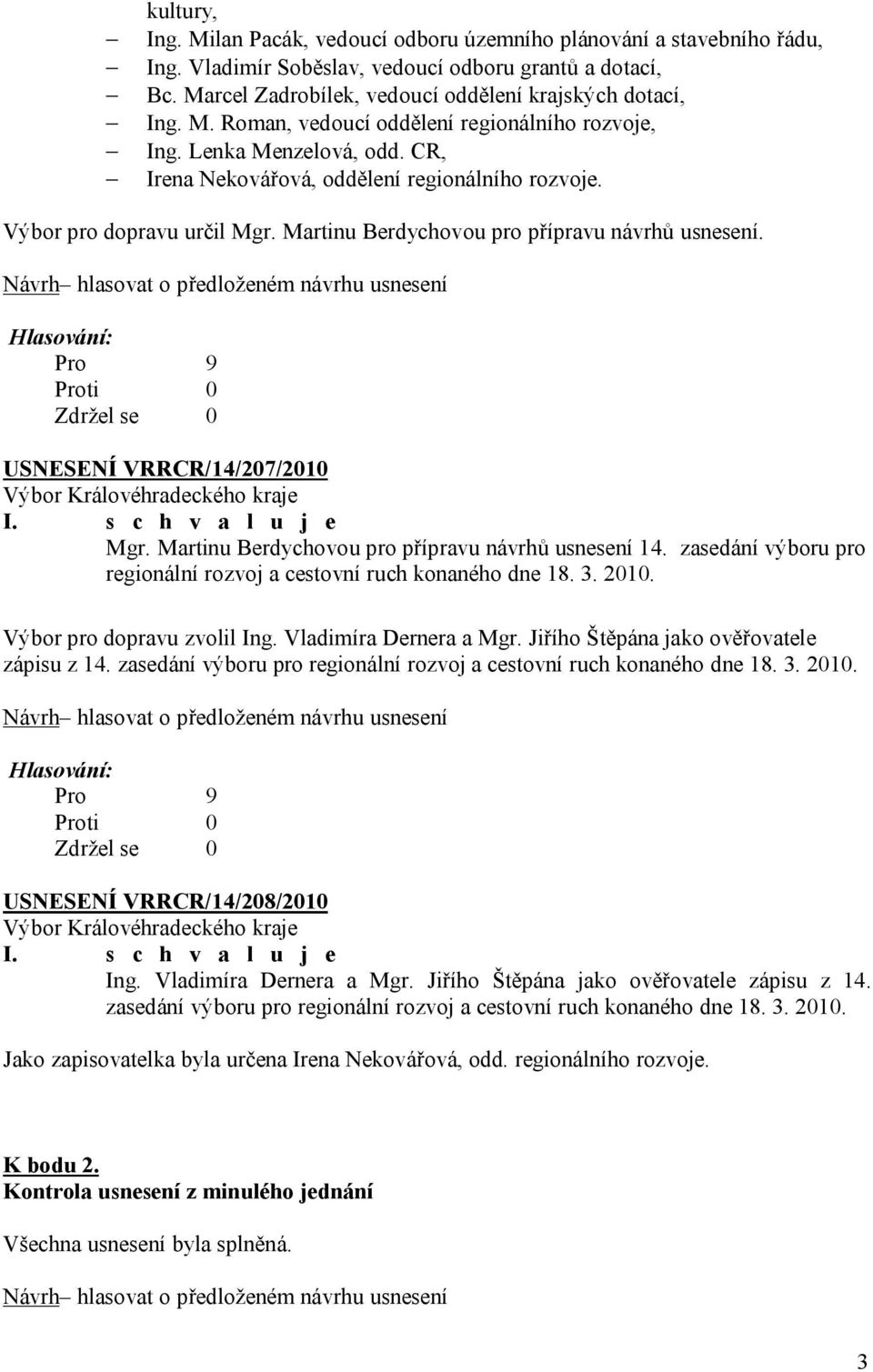 Martinu Berdychovou pro přípravu návrhů usnesení. USNESENÍ VRRCR/14/207/2010 Výbor Královéhradeckého kraje I. s c h v a l u j e Mgr. Martinu Berdychovou pro přípravu návrhů usnesení 14.