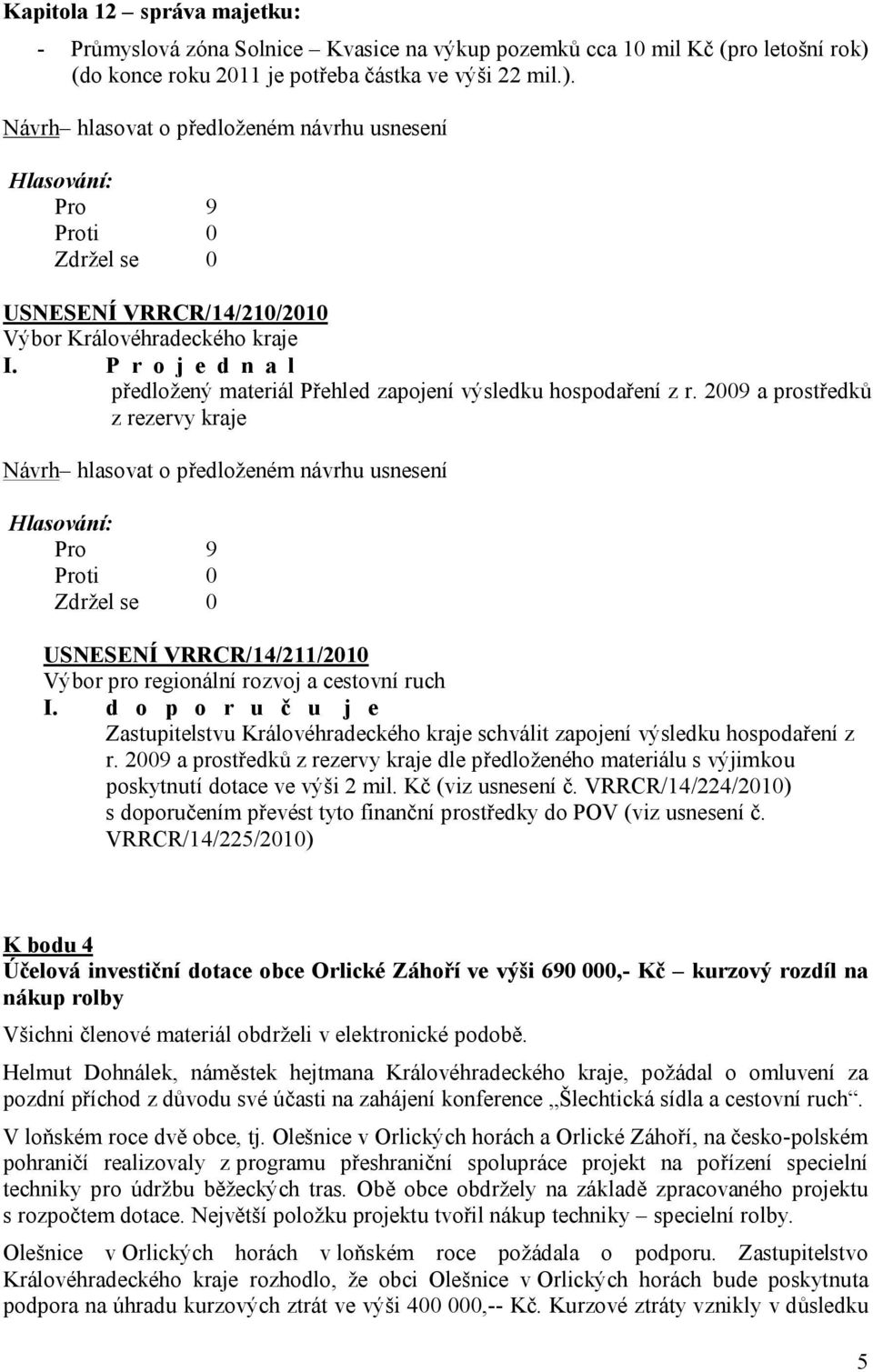 d o p o r u č u j e Zastupitelstvu Královéhradeckého kraje schválit zapojení výsledku hospodaření z r.