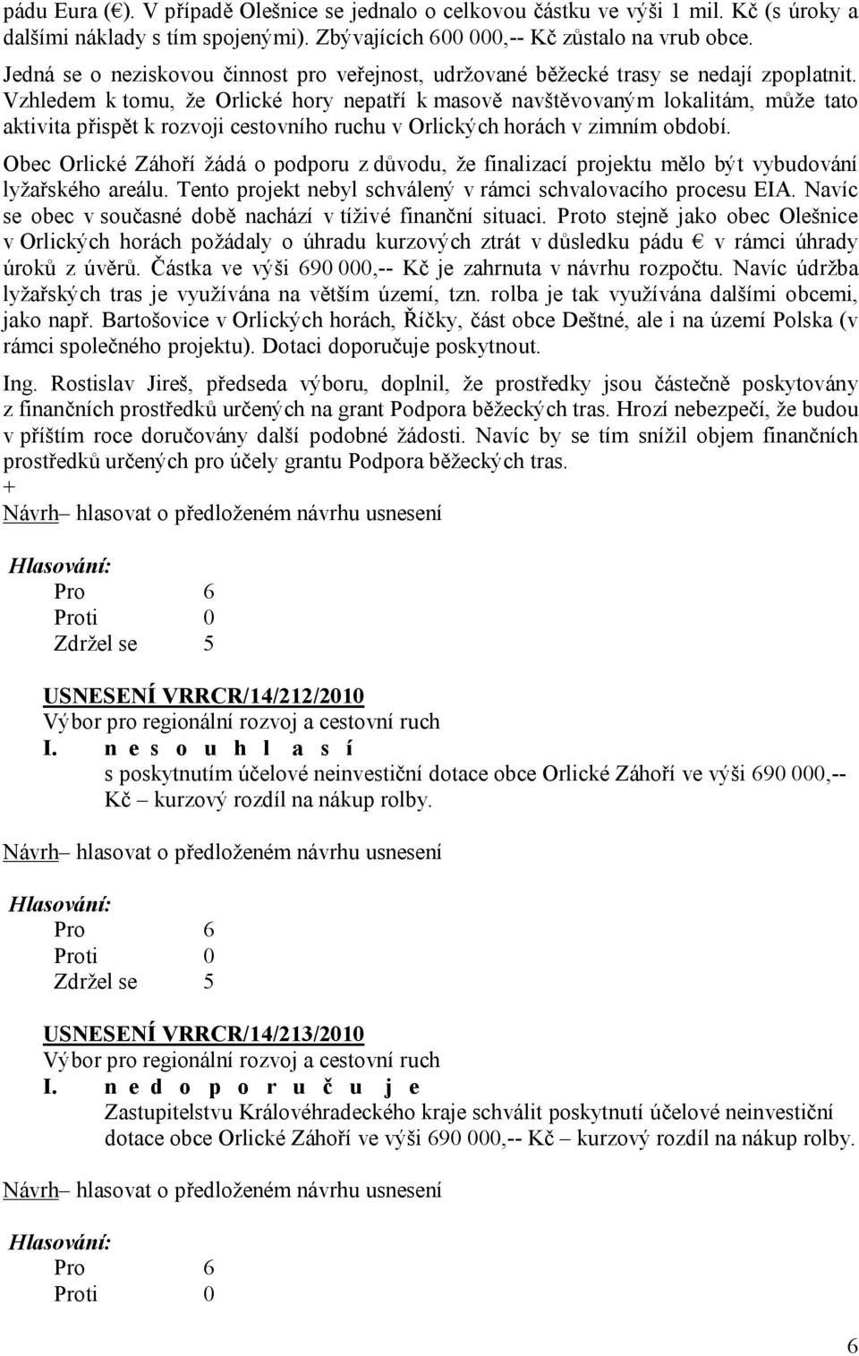 Vzhledem k tomu, že Orlické hory nepatří k masově navštěvovaným lokalitám, může tato aktivita přispět k rozvoji cestovního ruchu v Orlických horách v zimním období.