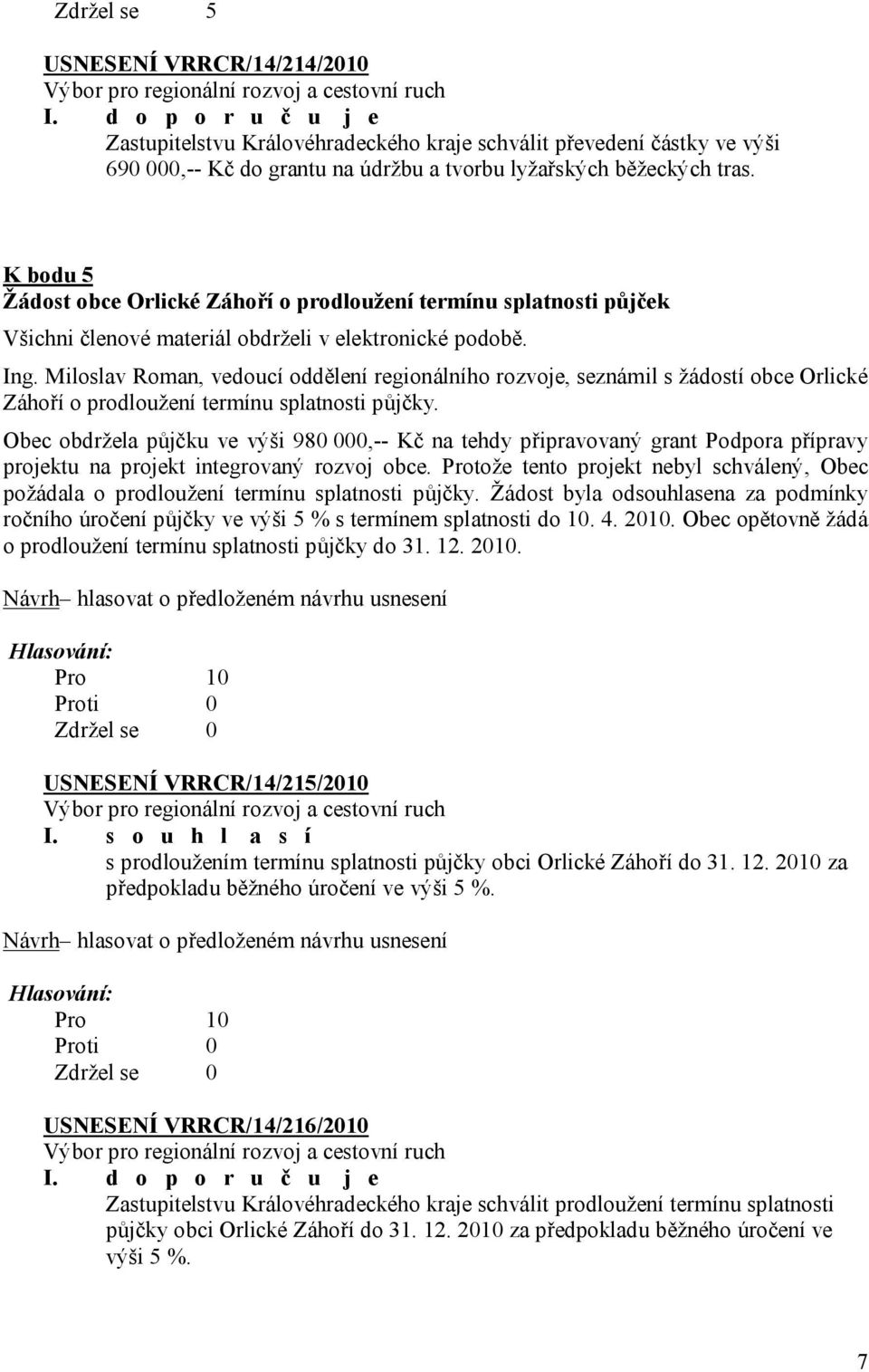 K bodu 5 Žádost obce Orlické Záhoří o prodloužení termínu splatnosti půjček Všichni členové materiál obdrželi v elektronické podobě. Ing.