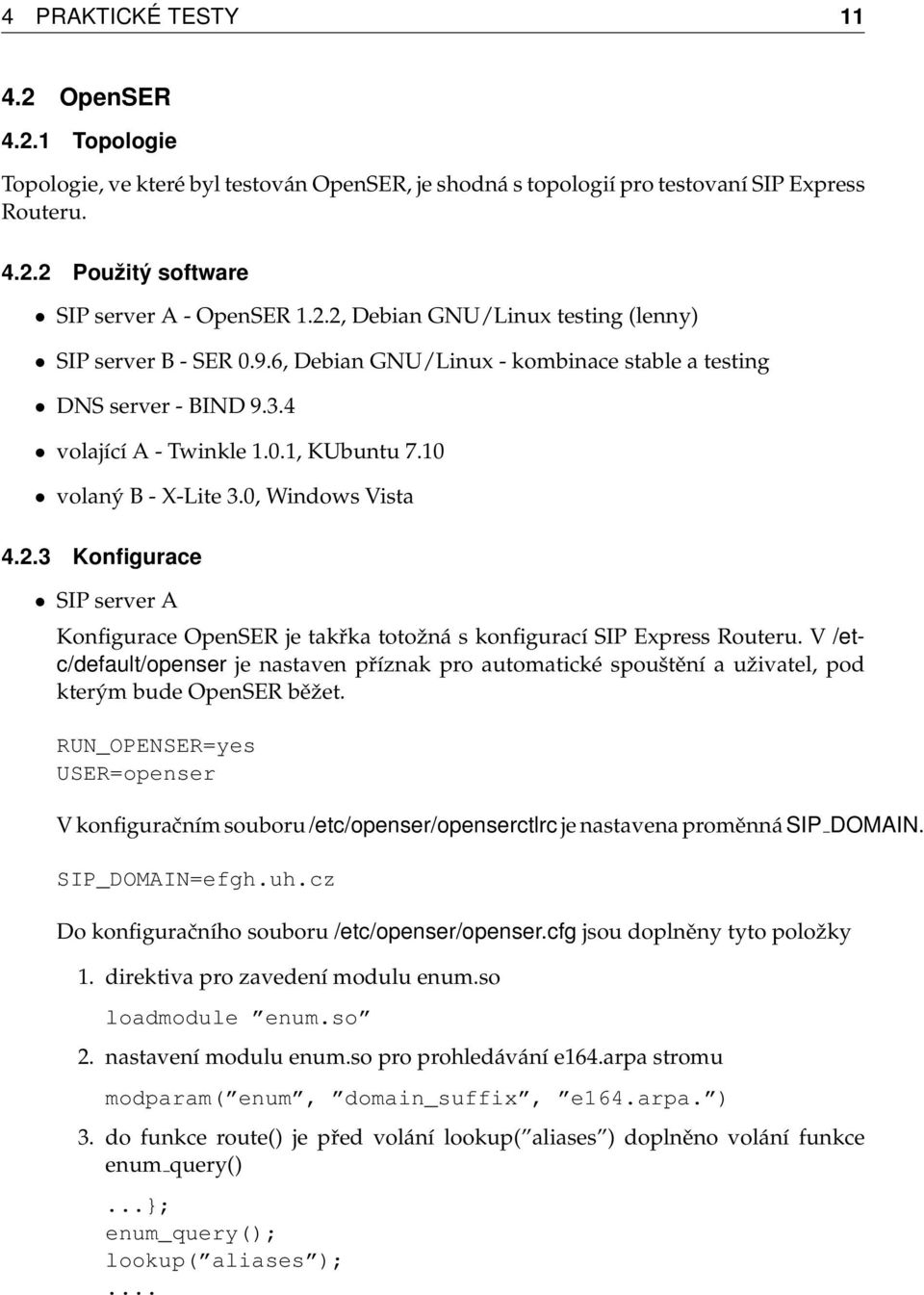 3 Konfigurace SIP server A Konfigurace OpenSER je takřka totožná s konfigurací SIP Express Routeru.