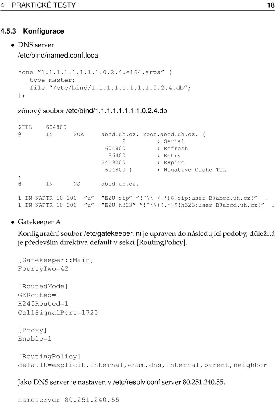 ˆ\\+(.*)$!sip:user-B@abcd.uh.cz!. 1 IN NAPTR 10 200 u E2U+h323!ˆ\\+(.*)$!h323:user-B@abcd.uh.cz!. Gatekeeper A Konfigurační soubor /etc/gatekeeper.