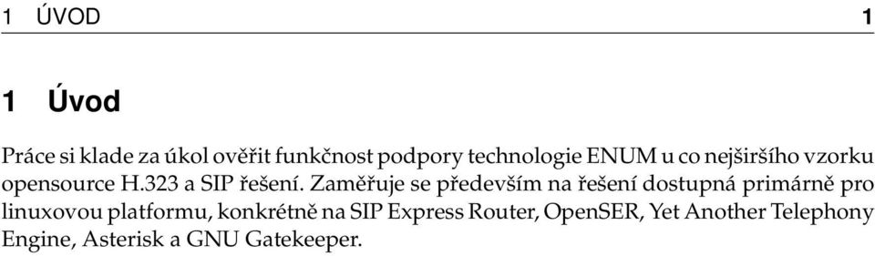 Zaměřuje se především na řešení dostupná primárně pro linuxovou platformu,