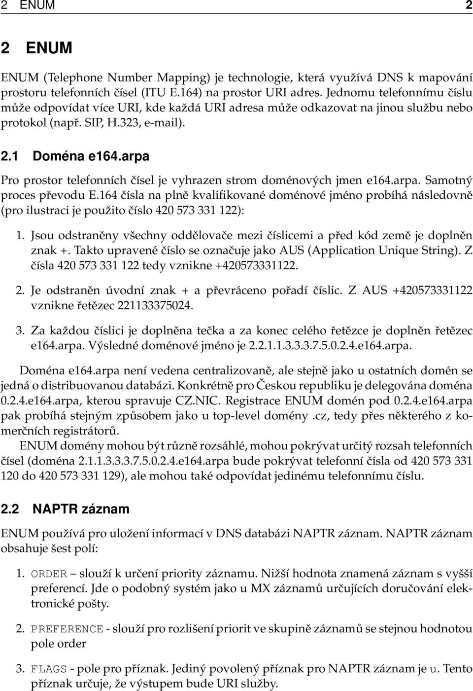 arpa Pro prostor telefonních čísel je vyhrazen strom doménových jmen e164.arpa. Samotný proces převodu E.