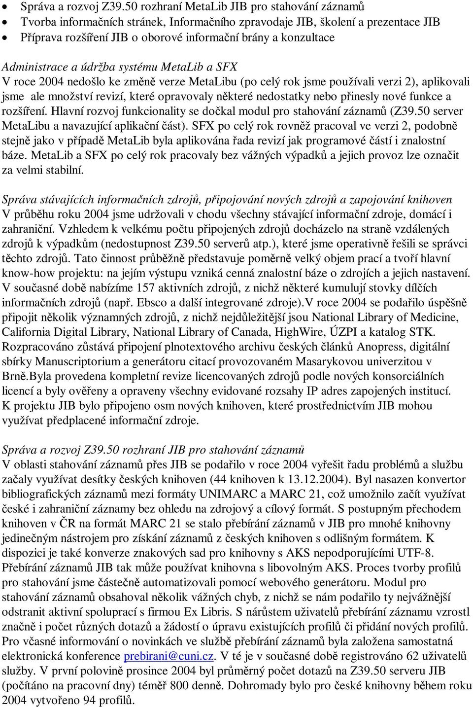 a údržba systému MetaLib a SFX V roce 2004 nedošlo ke zmn verze MetaLibu (po celý rok jsme používali verzi 2), aplikovali jsme ale množství revizí, které opravovaly nkteré nedostatky nebo pinesly