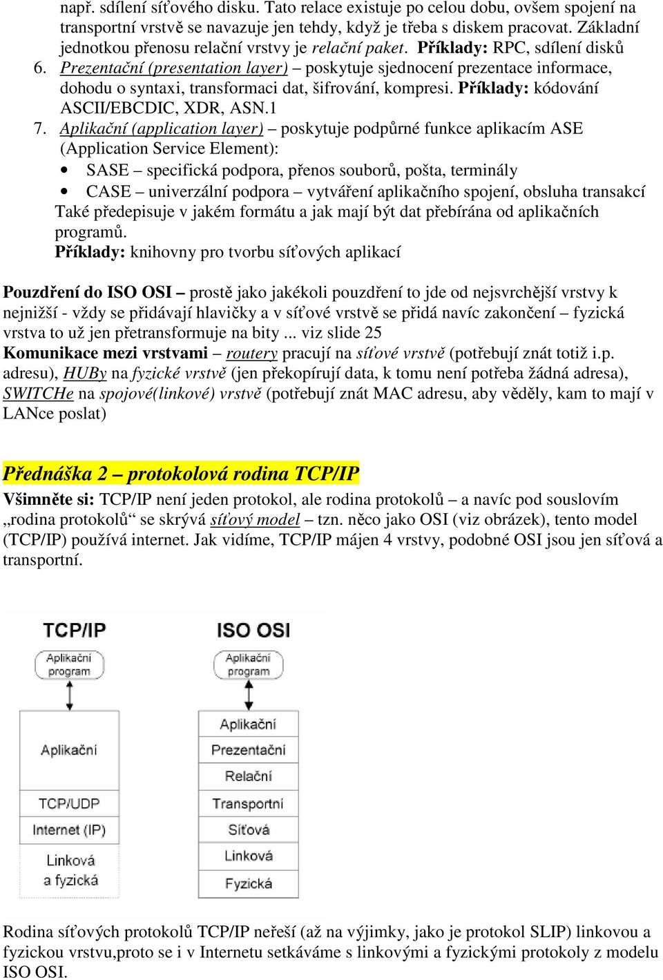 Prezentační (presentation layer) poskytuje sjednocení prezentace informace, dohodu o syntaxi, transformaci dat, šifrování, kompresi. Příklady: kódování ASCII/EBCDIC, XDR, ASN.1 7.