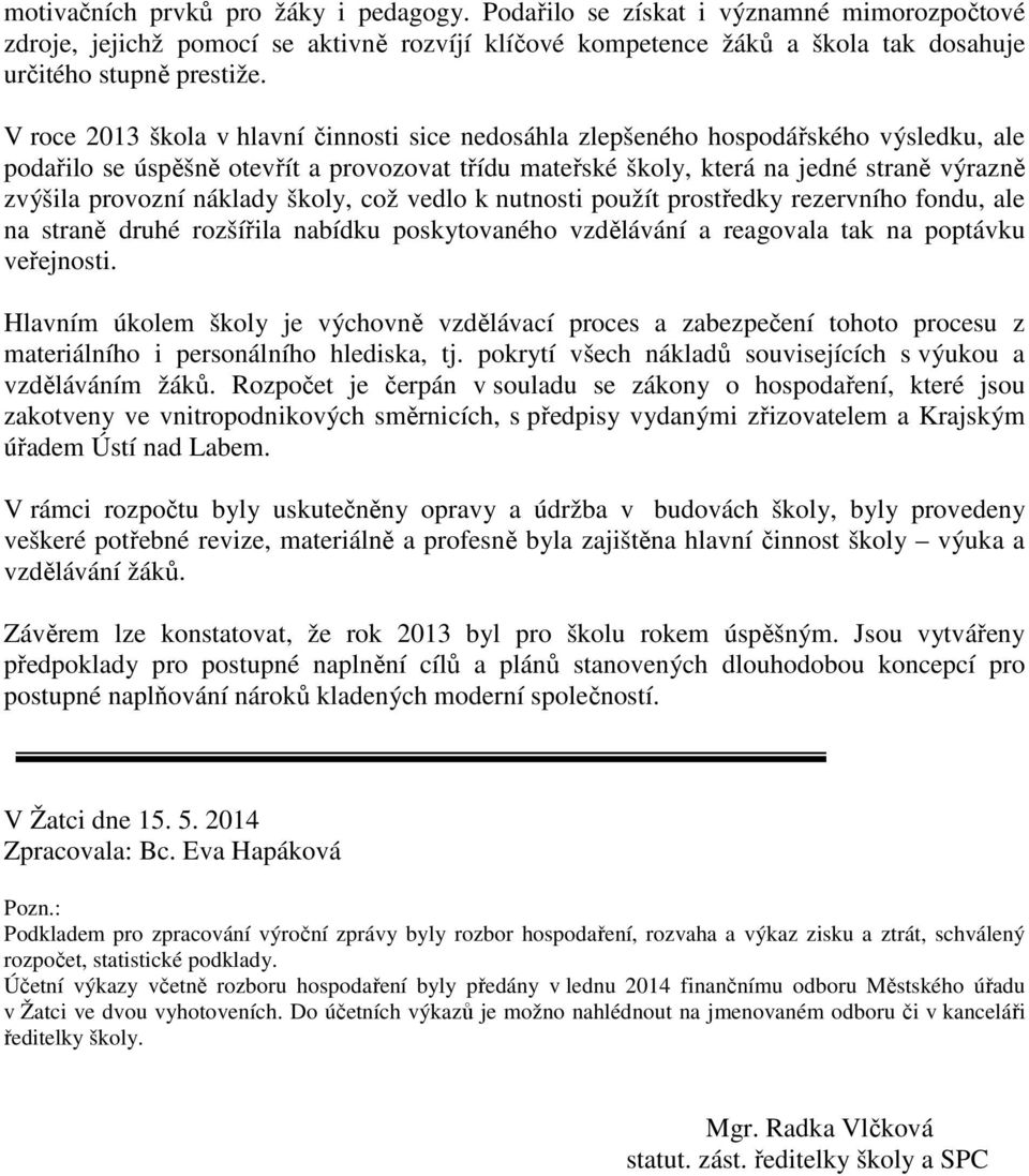 náklady školy, což vedlo k nutnosti použít prostředky rezervního fondu, ale na straně druhé rozšířila nabídku poskytovaného vzdělávání a reagovala tak na poptávku veřejnosti.