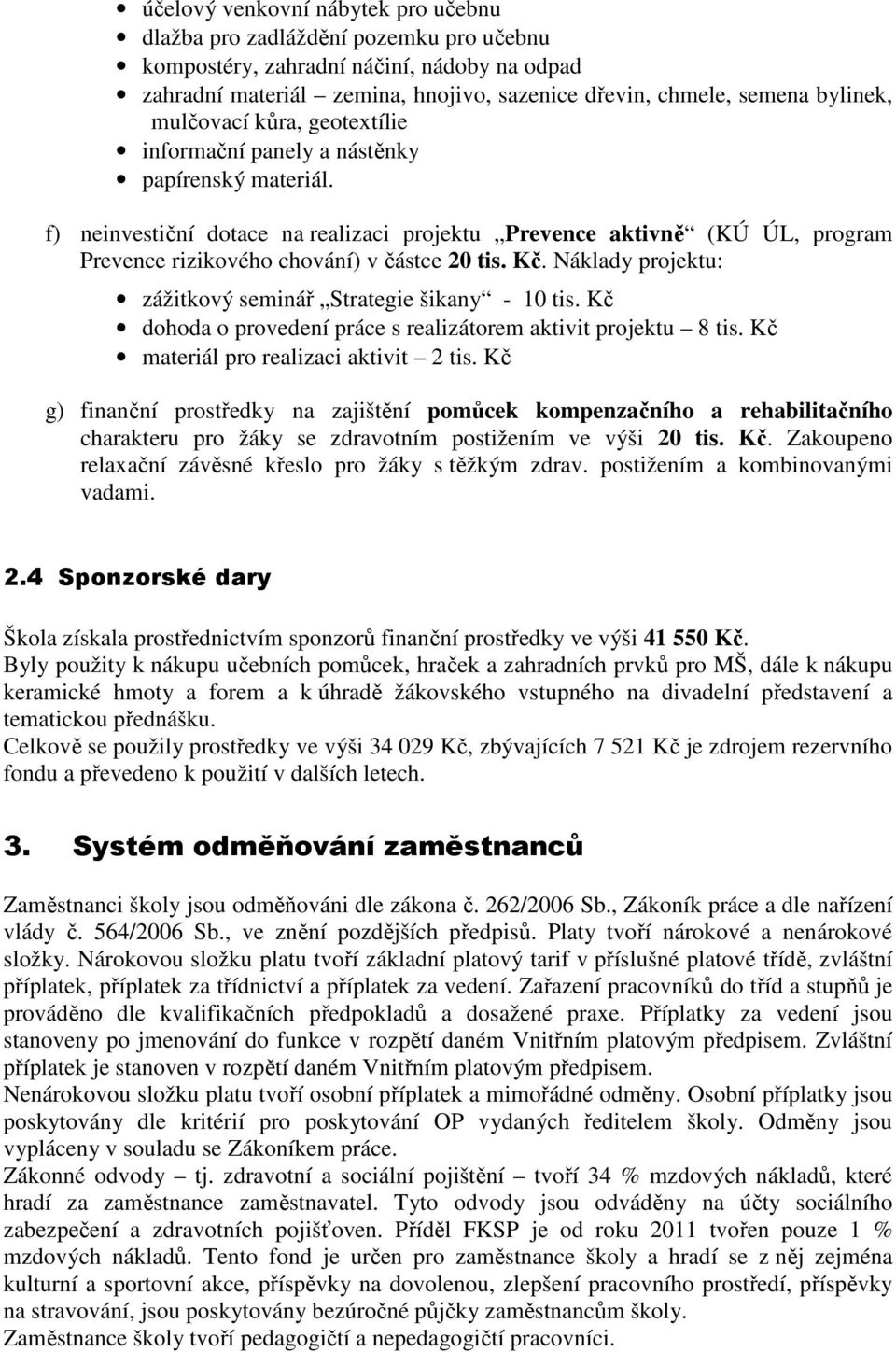 f) neinvestiční dotace na realizaci projektu Prevence aktivně (KÚ ÚL, program Prevence rizikového chování) v částce 20 tis. Kč. Náklady projektu: zážitkový seminář Strategie šikany - 10 tis.